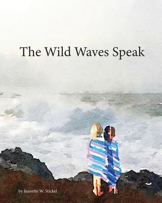The Wild Waves Speak By Jeanette W. Stickel Cover Image