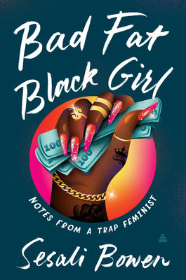Bad Fat Black Girl: Notes from a Trap Feminist By Sesali Bowen Cover Image