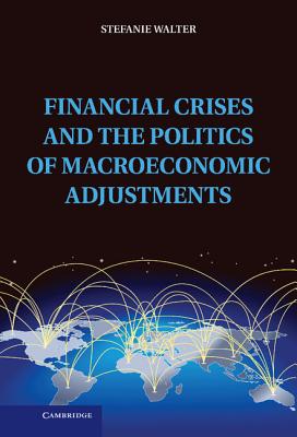 Financial Crises and the Politics of Macroeconomic Adjustments (Political Economy of Institutions and Decisions) By Stefanie Walter Cover Image