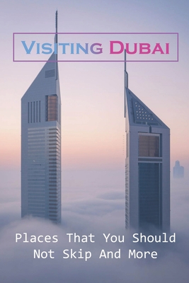 Visiting Dubai: Places That You Should Not Skip And More: Dubai Travel Advice Cover Image