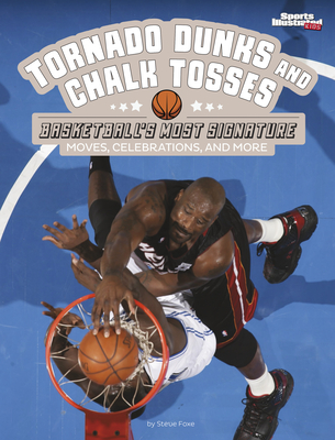 Tornado Dunks and Chalk Tosses: Basketball's Most Signature Moves, Celebrations, and More Cover Image