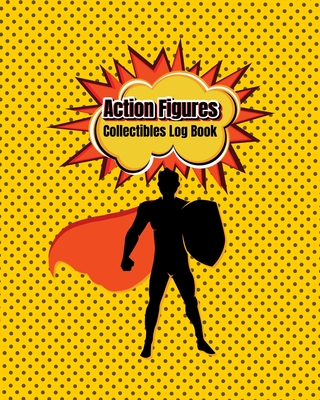 Action Figures Collectibles Log Book: Collectors, List & Keep Track of Your Toy Action Figures Collection Cover Image