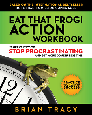 Eat That Frog! Action Workbook: 21 Great Ways to Stop Procrastinating and Get More Done in Less Time Cover Image