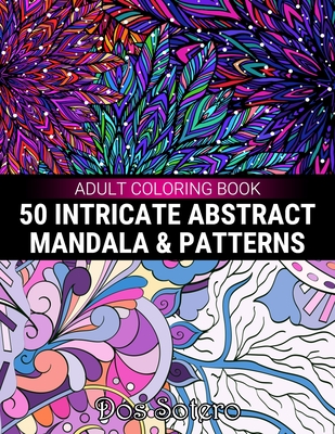 50 Intricate Abstract Mandala & Patterns Adult Coloring Book: Amazing Decorative Designs For Girls, Women, Men, Teens And Seniors Stress Relief And Re Cover Image