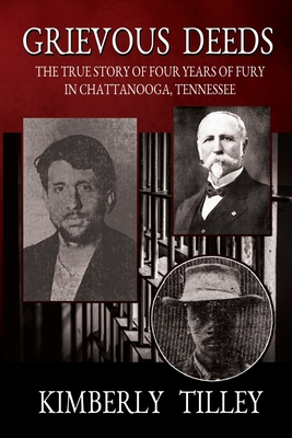 Grievous Deeds: The True Story of Four Years of Fury in Chattanooga, Tennessee By Kimberly Tilley Cover Image