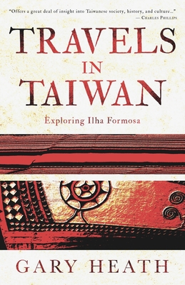 Travels in Taiwan: Exploring Ilha Formosa By Gary Heath Cover Image