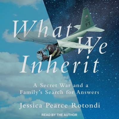 What We Inherit: A Secret War and a Family's Search for Answers By Jessica Pearce Rotondi, Jessica Pearce Rotondi (Read by) Cover Image