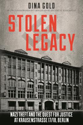 Stolen Legacy: Nazi Theft and the Quest for Justice at Krausenstrasse 17/18, Berlin By Dina Gold, Stuart E. Eizenstat (Foreword by) Cover Image