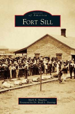 Fort Sill By Mark K. Megehee, Boyd L. Dastrup (Foreword by) Cover Image