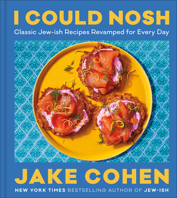 I Could Nosh: Classic Jew-ish Recipes Revamped for Every Day By Jake Cohen Cover Image