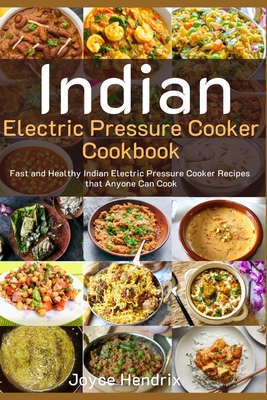 Indian Electric Pressure Cooker Cookbook: Fast and Healthy Indian Electric Pressure Cooker Recipes that Anyone Can Cook By Joyce Hendrix Cover Image