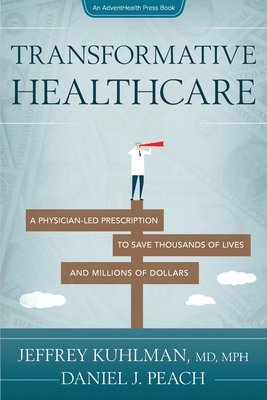 Transformative Healthcare: A Physician-Led Prescription to Save Thousands of Lives and Millions of Dollars Cover Image