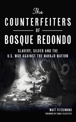 Counterfeiters of Bosque Redondo: Slavery, Silver and the U.S. War Against the Navajo Nation Cover Image