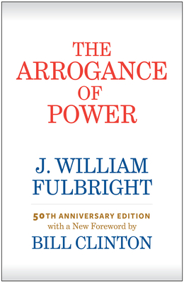 The Arrogance of Power By J. William Fulbright, Bill Clinton (Foreword by) Cover Image