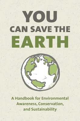 You Can Save the Earth, Revised Edition: A Handbook for Environmental Awareness, Conservation and Sustainability