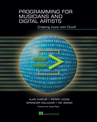 Programming for Musicians and Digital Artists: Creating music with ChucK By Ajay Kapur, Perry R. Cook, Spencer Salazar, Ge Wang Cover Image