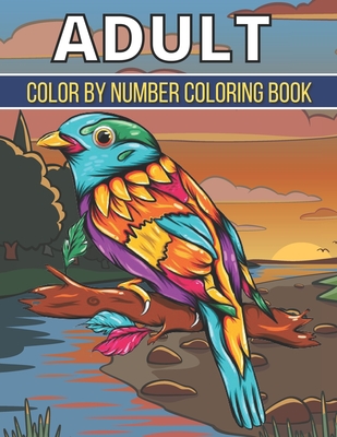 Adult Color By Number Coloring Book: An Adult Coloring Book with Fun, Easy, and Relaxing Coloring Pages (Adult Color by Number Coloring Book) Cover Image