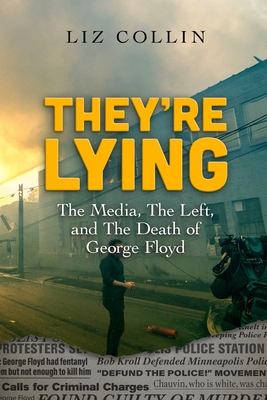 They're Lying: The Media, The Left, and The Death of George Floyd By Liz Collin, Jc Chaix (Editor) Cover Image