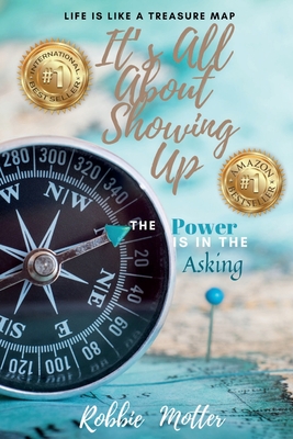 It's All About Showing Up: The Power is in the Asking By Robbie Motter Cover Image