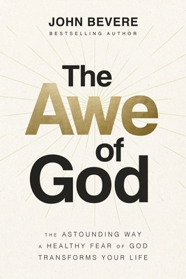 The Awe of God: The Astounding Way a Healthy Fear of God Transforms Your Life By John Bevere Cover Image