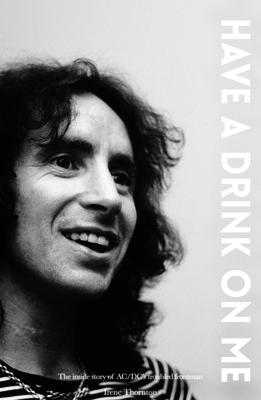 Bon Scott Have a Drink on Me: The Inside Story of Ac/DC's Troubled Frontman By Irene Thornton Cover Image