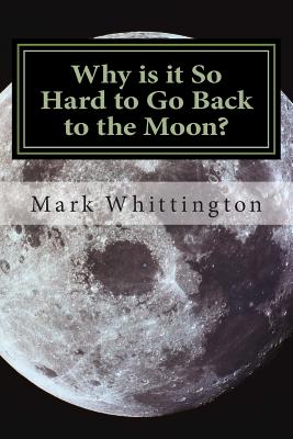 Why is it So Hard to Go Back to the Moon? By Mark R. Whittington Cover Image