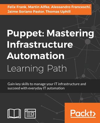 Puppet: Mastering Infrastructure Automation By Felix Frank, Martin Alfke, Alessandro Franceschi Cover Image