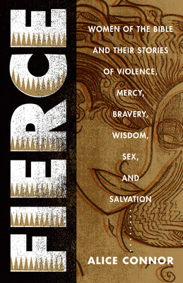 Fierce: Women of the Bible and Their Stories of Violence, Mercy, Bravery, Wisdom, Sex, and Salvation (Theology for the People) Cover Image