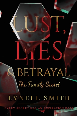 Lust, Lies & Betrayal: The Family Secret: The Family Secret By Lynell Smith Cover Image
