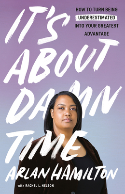 It's About Damn Time: How to Turn Being Underestimated into Your Greatest Advantage By Arlan Hamilton, Rachel L. Nelson Cover Image