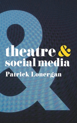 Theatre and Social Media By Patrick Lonergan Cover Image