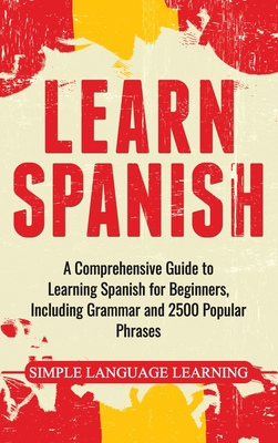 Learn Spanish: A Comprehensive Guide to Learning Spanish for Beginners, Including Grammar and 2500 Popular Phrases Cover Image