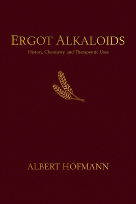 Ergot Alkaloids: Their History, Chemistry, and Therapeutic Uses By Albert Hofmann, Jitka Nykodemová (Translator) Cover Image