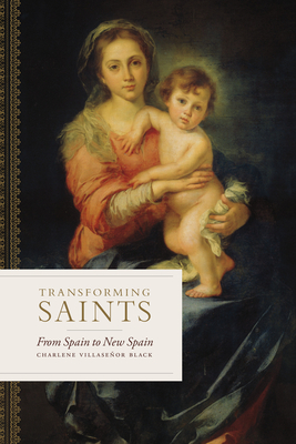Transforming Saints: From Spain to New Spain By Charlene Villaseñor Black Cover Image