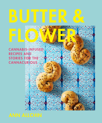 Butter and Flower: Cannabis-Infused Recipes and Stories for the Cannacurious By Ann Allchin Cover Image