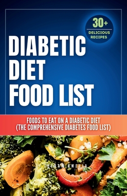 Diabetic Diet Food List: Foods to Eat on a Diabetic Diet (The comprehensive diabetes food list)With 30+ Delicious Days of Low-Carb & Low-Sugar (Food List Book (Healthy Eating Cookbook))