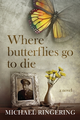 Where Butterflies Go to Die By Michael Ringering, Robb Grindstaff (Editor) Cover Image