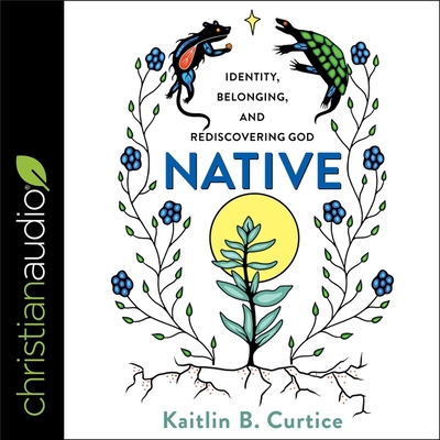 Native: Identity, Belonging and Rediscovering God By Kaitlin B. Curtice, Kaitlin B. Curtice (Read by) Cover Image