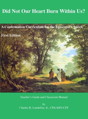 Did Not Our Heart Burn Within Us?: A Confirmation Curriculum for the Episcopal Church By Charles R. Lundelius Cover Image