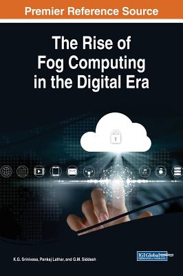 The Rise of Fog Computing in the Digital Era By K. G. Srinivasa (Editor), Pankaj Lathar (Editor), G. M. Siddesh (Editor) Cover Image