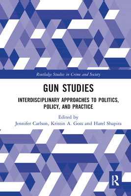 Gun Studies: Interdisciplinary Approaches to Politics, Policy, and Practice By Jennifer Carlson (Editor), Kristin Goss (Editor), Harel Shapira (Editor) Cover Image