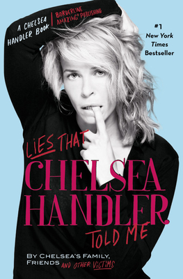 Lies that Chelsea Handler Told Me (A Chelsea Handler Book/Borderline Amazing Publishing)