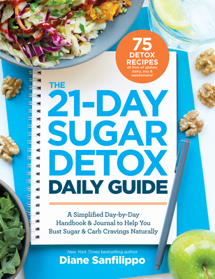 The 21-Day Sugar Detox Daily Guide: A Simplified, Day-By Day Handbook & Journal to Help You Bust Sugar & Carb Cravings Naturally By Diane Sanfilippo Cover Image