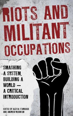 Riots and Militant Occupations: Smashing a System, Building a World - A Critical Introduction Cover Image