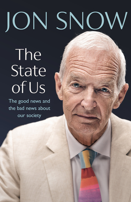 The State of Us: The good news and the bad news about our society By Jon Snow Cover Image