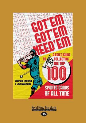 Got 'Em, Got 'Em, Need 'em: A Fan's Guide to Collecting the Top 100 Sports Cards of All Time (Large Print 16pt) Cover Image