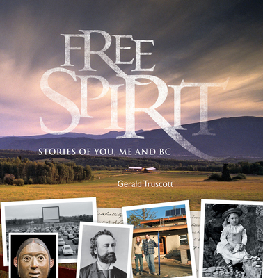 Free Spirit: Stories of You, Me and BC By Gerald Truscott Cover Image