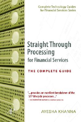 Straight Through Processing for Financial Services: The Complete Guide (Complete Technology Guides for Financial Services)