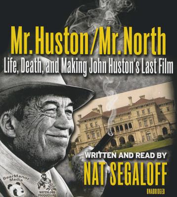 Mr. Huston / Mr. North: Life, Death, and Making John Huston's Last Film By Nat Segaloff (Read by) Cover Image