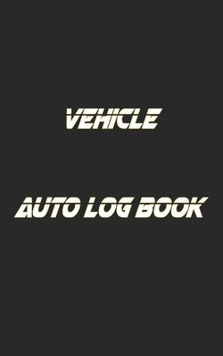 Vehicle Auto Log Book: With Variety Of Templates, Keep track of mileage, Fuel, repairs And Maintenance - Great Gift Idea.